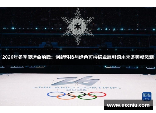 2026年冬季奥运会前瞻:创新科技与绿色可持续发展引领未来冬奥新风潮 2026年冬季奥运会前瞻:创新科技与绿色可持续发展引领未来冬奥新风潮